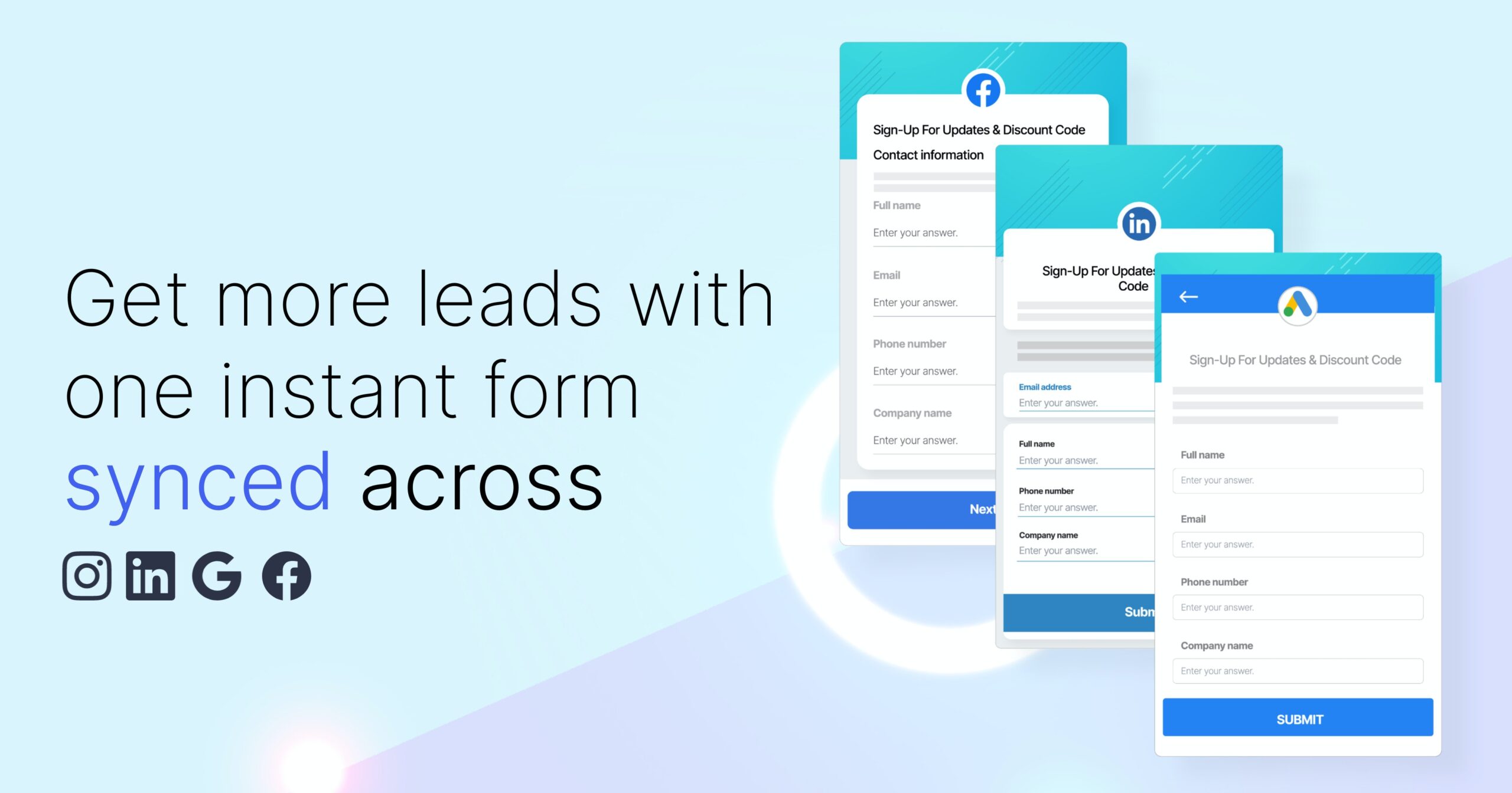 Instant Lead Forms. Power of Facebook, LinkedIn and Google instant lead ads all combined into one streamlined automation. Manage and automate one lead form for maximum results Streamline Multi-Platform Targeting