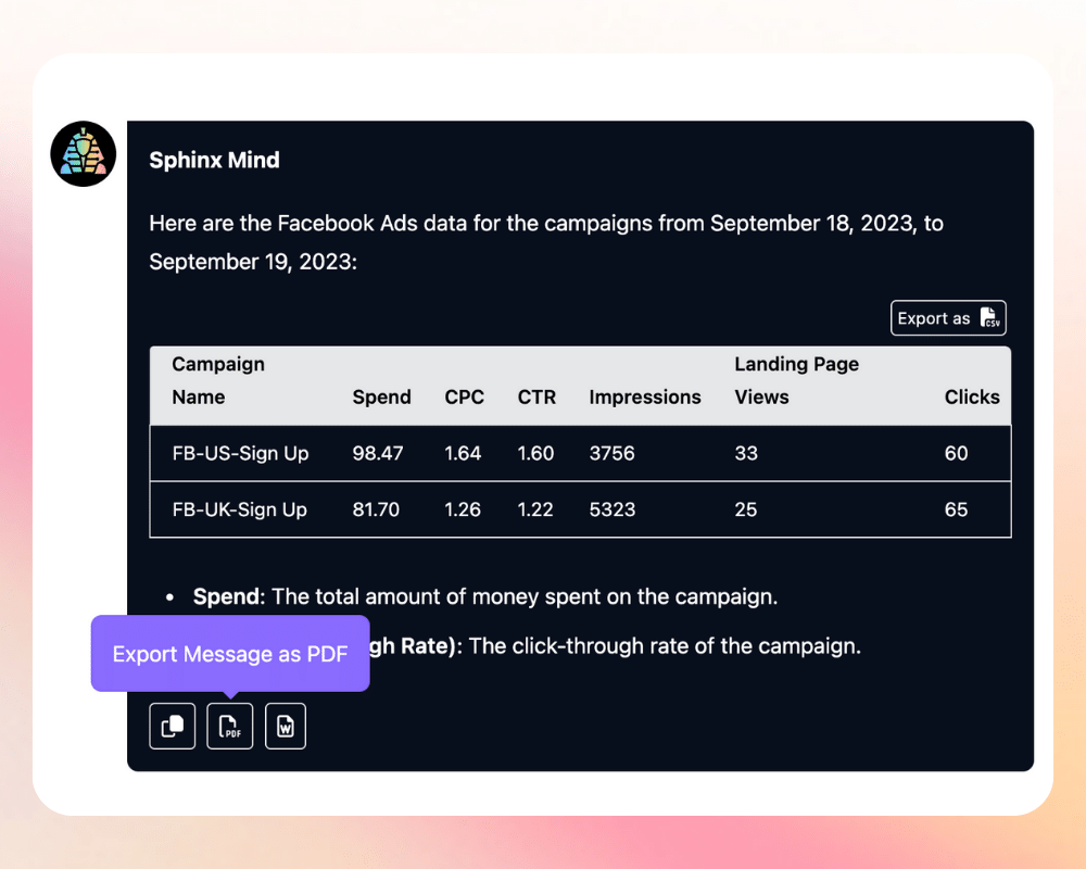 sphinx: Document every insight. Export chat conversations for team collaboration, presentations, or future reference. With Sphinx Mind, you can easily export your chat messages in various formats like PDF for archiving, DOC for editing, or CSV for data analysis. Keep your insights accessible and shareable at all times.